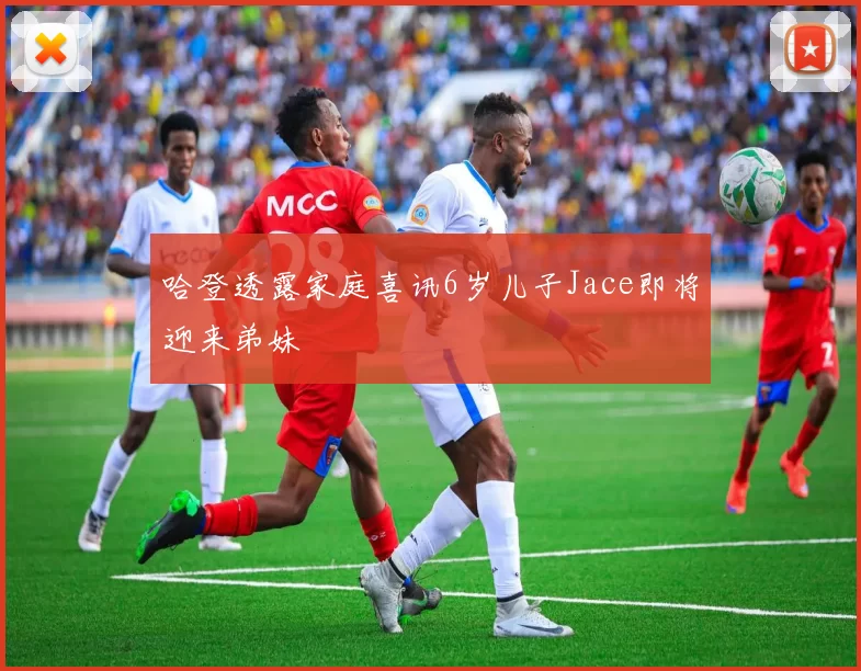 哈登透露家庭喜讯6岁儿子Jace即将迎来弟妹